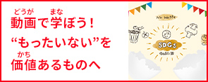 動画で学ぼう！“もったいない”を価値あるものへ