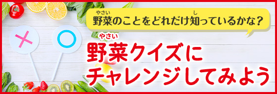 野菜のことをどれだけ知っているかな？ 野菜クイズにチャレンジしてみよう